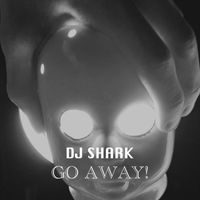 Dj Shark - Go Away!