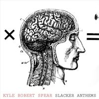 Kyle Robert Spear - Slacker Anthems