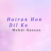 Mehdi Hassan - Hairan Hon Dil Ko