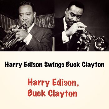 Harry Edison, Buck Clayton - Harry Edison Swings Buck Clayton