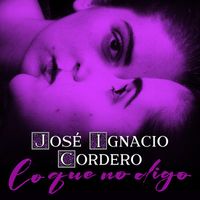 José Ignacio Cordero - Lo Que No Digo