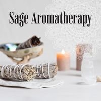 Aromatherapy Music Essentials - Sage Aromatherapy (Music for Aromatherapy and Sage Energetic Cleansing Ritual)