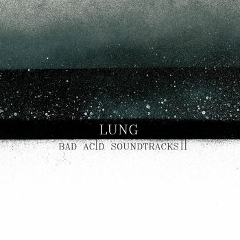 Lung - Bad Acid Soundtracks II (vinyl master) (Explicit)