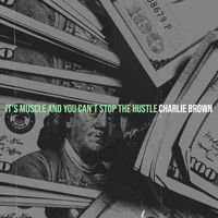 Charlie Brown - It's Muscle and You Can't Stop the Hustle (Explicit)