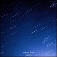 Life as a Moon - Fragments