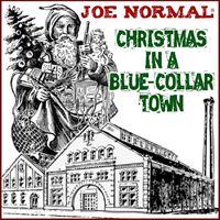 Joe Normal - Christmas in a Blue Collar Town