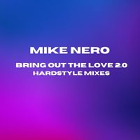 Mike Nero - Bring out the Love 2.0 (Hardstyle Mixes [Explicit])