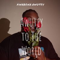Kwabena Awutey - Awutey To The World