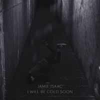 Jamie Isaac - I Will Be Cold Soon
