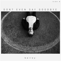 Bailey - Don't Even Say Goodbye