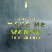 Future Cut - Make Me Wanna (R U Init Jungle Remix)