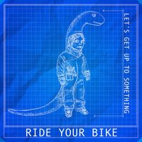 Ride Your Bike - Let's Get Up To Something