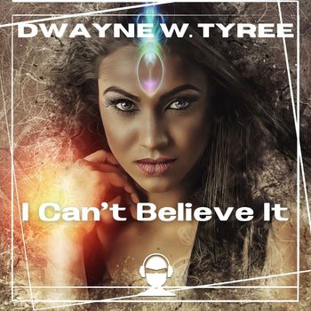 Dwayne W. Tyree - I Can't Believe It