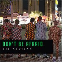 Gil Aguilar - Don't Be Afraid