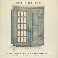 Christopher Lucas Wilson Trio - Solemn Moments