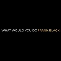 Frank Black - What Would You Do (Explicit)