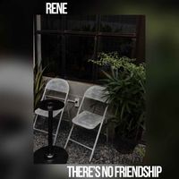 Rene - There's no friendship