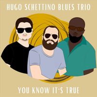 Hugo Schettino Blues Trio - You Know It's True