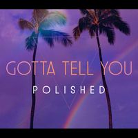Polished - Gotta Tell You
