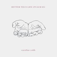 Caroline Cobb - Better Than Life (Psalm 63)