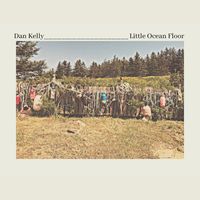 Dan Kelly - Little Ocean Floor