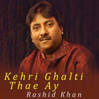 Rashid Khan - Kehri Ghalti Thae Ay