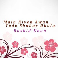 Rashid Khan - Main Kiven Awan Tede Shahar Dhola