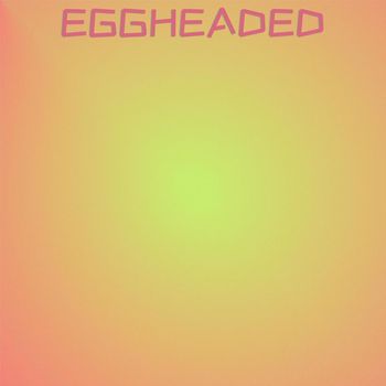 Various Artists - Eggheaded