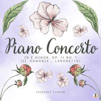 Frédéric Chopin - Piano Concerto in E Minor, Op. 11 No. 1 - II. Romanze - Larghetto