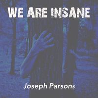 Joseph Parsons - We Are Insane (Unmastered)