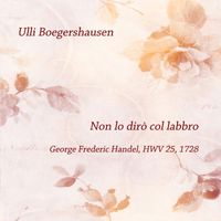 Ulli Boegershausen - Handel: Non lo dirò col labbro HWV 25, 1728