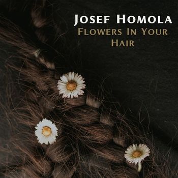 Josef Homola - Flowers In Your Hair