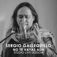 Sergio Galleguillo - No Te Vayas Aún (Studio Live Session)