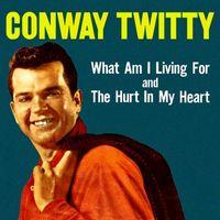 Conway Twitty - What Am I Living For? / The Hurt in My Heart