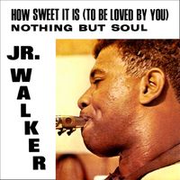 Jr. Walker & The All Stars - How Sweet It Is (To Be Loved by You) / Nothing but Soul