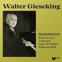 Walter Gieseking - Schumann: Arabesque, Kindeszenen & Vogel als Prophet