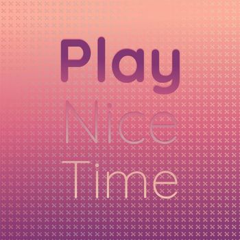 Various Artists - Play Nice Time
