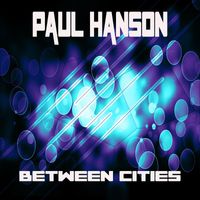Paul Hanson - Between Cities