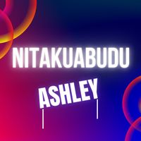 Ashley - Nitakuabudu