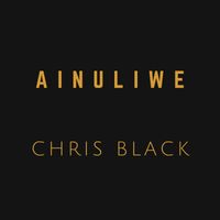 Chris Black - Ainuliwe