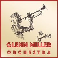 Glenn Miller Orchestra - The Legendary Glenn Miller Orchestra