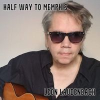 Leon Laudenbach - Half Way to Memphis