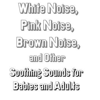Allan Sherman - White Noise, Pink Noise, Brown Noise, and Other Soothing Sounds for Babies and Adults