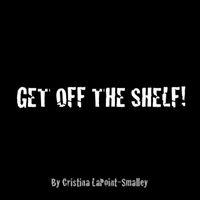 Cristina Lapoint-Smalley - GET OFF THE SHELF!