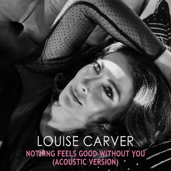 Louise Carver - Nothing Feels Good Without You (Acoustic)
