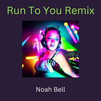 Noah Bell - Run to You (Remix [Explicit])