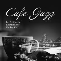 Coffee Shop Jazz - Cafe Jazz: Perfect Jazzy Rhythms for the Big City