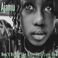 Ajamu - Don't Break the Heart That Love You