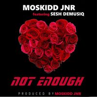 Moskidd Jnr - Not Enough (feat. Sesh DeMusiq)