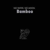 Bamboo - No Water, No Moon